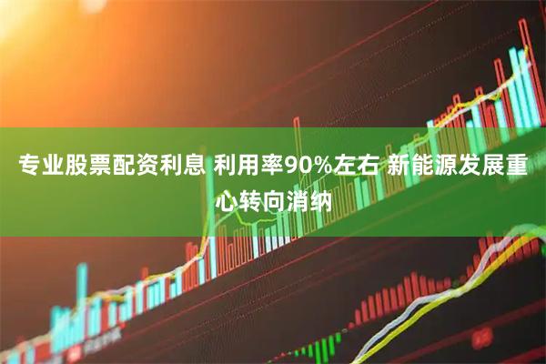 专业股票配资利息 利用率90%左右 新能源发展重心转向消纳